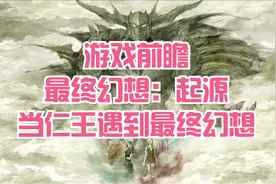 游戏前瞻：最终幻想：起源——当仁王遇上最终幻想视频封面