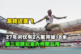 三级跳突破18米有多难？27年间仅有2人做到，这项纪录何时松动？