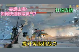 妄想山海：新老玩家如何快速提升等级，获取大量灵气，提升战力。