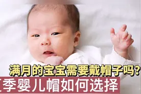 满月的宝宝夏季需要戴帽子吗？遮阳防晒需重视，婴儿帽选择有标准视频封面