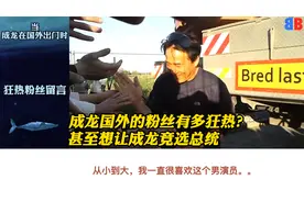 当成龙在国外出门时，国外粉丝有多疯狂，甚至想让成龙竞选总统视频封面