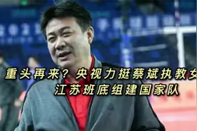 重头再来？央视力挺蔡斌执教女排！江苏班底组建国家队视频封面