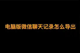 电脑版微信聊天记录怎么导出视频封面