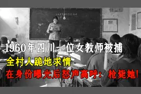 1960年四川一位女教师被捕，身份曝光后吓傻全村人，怒喊：枪毙她视频封面
