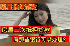 房屋抵押贷款，哪些银行能办理房屋二次抵押贷款？视频封面