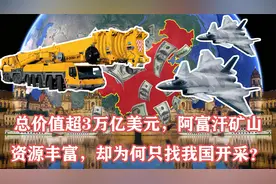 总价值超3万亿美元，阿富汗矿山资源丰富，却为何只找我国开采？