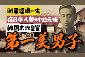 韩国末代皇室“第一美男子”，骄奢淫逸一生，连日本人都对他无语视频封面