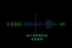 猪八戒背媳妇DJ版本音频音场景效声音素材背景配音剪辑音乐素材
