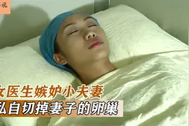 孕妇做剖腹产手术时，被医生私自切除卵巢，她竟毫不知情，国产片视频封面