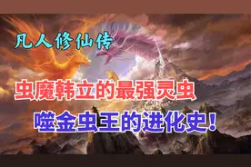 凡人修仙传：韩立虫魔之名的始作俑者，噬金虫王的进化史！