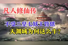 凡人修仙传：不受三皇七妖王管辖，天渊城为何这么牛？视频封面
