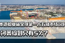 日本造船业从全球第一占五成市场份额，为何萎缩到仅5%？中韩太强视频封面