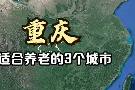 重庆适合养老的3个地方，环境好物价低，看看有你的家乡吗？视频封面