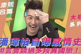 【康熙】潘玮柏自爆感情史！坦言曾谈过多段异国恋！！视频封面