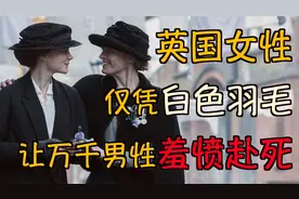 田园女权战力强？英国女性的"白羽毛运动"，曾让无数男人羞愤赴死视频封面
