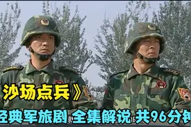 经典军旅剧《沙场点兵全集解说》，一口气看完，全程共96分钟视频封面