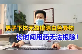 男子下体无故排白色异物，用药无法根除，泌尿专家当场看出猫腻！