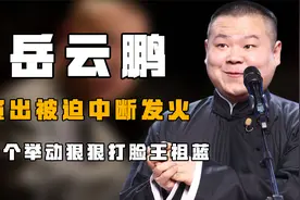 “德云一哥”岳云鹏：演出被迫中断发火，一个举动狠狠打脸王祖蓝视频封面