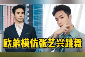 欧弟模仿张艺兴跳舞，还原舞蹈名场面，实在是太秀了视频封面