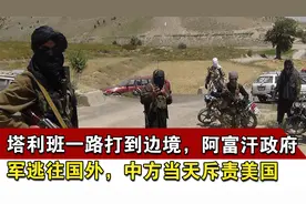 塔利班一路打到边境，阿富汗政府军逃往国外，中方当天斥责美国视频封面