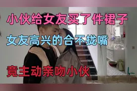 小伙花140元给女友买裙子，女友高兴的合不拢嘴，竟主动亲吻小伙视频封面