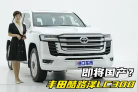 继X5之后，又一热门车要国产了？解析丰田酷路泽LC300视频封面