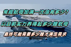 常规航母加满油有多少？目前实力养得起几艘？要多少艘才满足需求视频封面