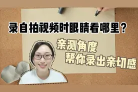 用手机自拍视频时眼睛该看哪里？亲测不同角度视线帮你录出亲切感