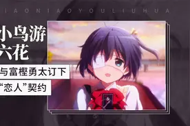 小鸟游六花——与富樫勇太订下“恋人”契约视频封面