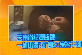 云南省纪委监委：一杯小酒“撂”倒20余名干部视频封面