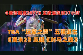 《赛博朋克2077》主线通关约37小时| TGA“玩家之声”五强诞生视频封面