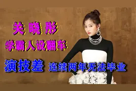 关晓彤今年又无法毕业！北电第一却不上课，被批演技差是因为营销视频封面