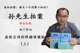 孙先生拍案职业打假纯干货16：虚假宣传的降糖保健贴（上）视频封面