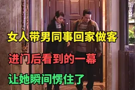 女人带男同事回家做客，进门后看到的一幕，让她愣住了(影视解说)