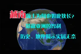 邻国越南为何如此狭长？堪称亚洲的智利，历史、地理揭示实属无奈视频封面