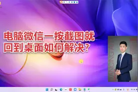 电脑微信一按截图就回到桌面如何解决？截图快捷键是多少？视频封面