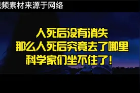人死后没有消失，那么人死后究竟去了哪里？科学家们坐不住了！视频封面
