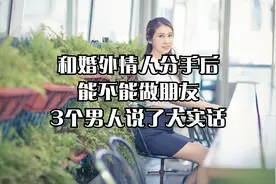 和婚外情人分手后，能不能做朋友，3个男人说了大实话视频封面