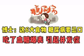 博士：这6大食物，糖尿病要忌口，吃了血糖爆表，引起并发症！视频封面
