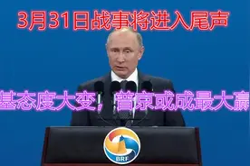 3月31日战事将进入尾声，斯基态度大变，普京或成最大赢家视频封面