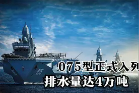 075两栖攻击舰正式入列，排水量达4万吨和航母同级，性能不输航母视频封面