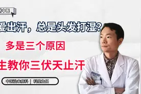 头上爱出汗，总是头发打湿？多是三个原因，医生教你三伏天止汗视频封面
