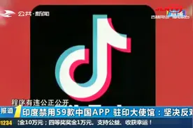 印度禁用海外版抖音、微信等59款中国APP，驻印大使馆：坚决反对视频封面