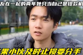 跟女友在一起的两年她只当自己是提款机，结果小伙及时止损要分手视频封面