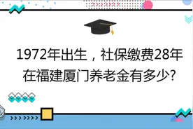 1972年出生,社保缴费28年,账户17万,在福建厦门养老金有多少?视频封面