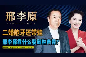 二婚龅牙还带娃，邢李原凭什么娶到林青霞，除了钱他还有何魅力？视频封面