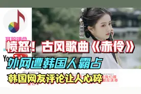 愤怒！古风歌曲《赤伶》外网遭韩国人霸占，韩国网友评论让人心碎视频封面