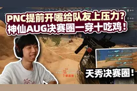 XDD神仙AUG决赛圈一穿十 独狼操作天秀吃鸡！PNC开嘴给队友上压力视频封面