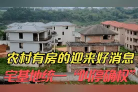 农村有房的迎来好消息！宅基地统一“叫停确权”？老家房子变成宝视频封面