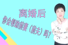 离婚后,你还会帮助前妻或者前夫吗？听过来人怎么说，很现实！视频封面